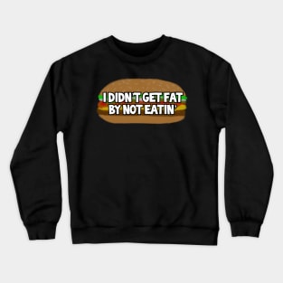 I Didn’t Get Fat By Not Eatin’ Crewneck Sweatshirt